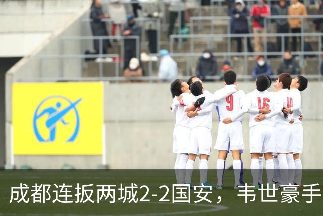 成都连扳两城2-2国安，韦世豪手抛球助攻索罗金绝平，张玉宁双响，费利佩神仙球