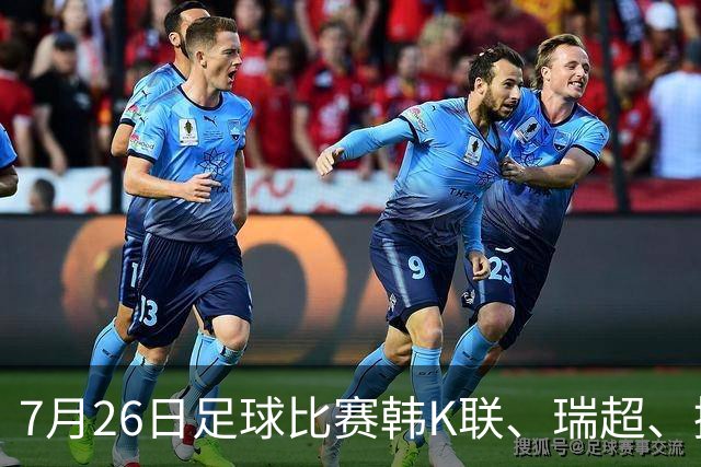 7月26日足球比赛韩K联、瑞超、挪超、芬超、巴西甲赛事分析、比赛预测