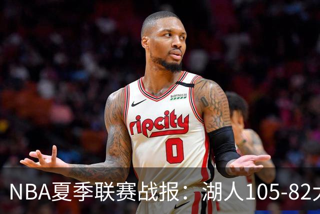 NBA夏季联赛战报：湖人105-82大胜公牛取NBA夏季联赛3连胜，凯莱布-威尔逊21分